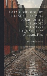 bokomslag Catalogue of Runic Literature, Forming a Part of the Icelandic Collection Bequeathed by Willard Fisk