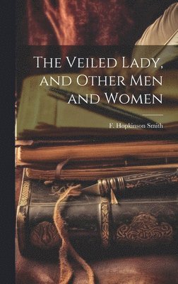 The Veiled Lady, and Other Men and Women 1