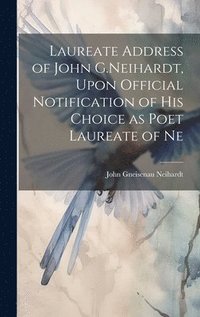 bokomslag Laureate Address of John G.Neihardt, Upon Official Notification of his Choice as Poet Laureate of Ne