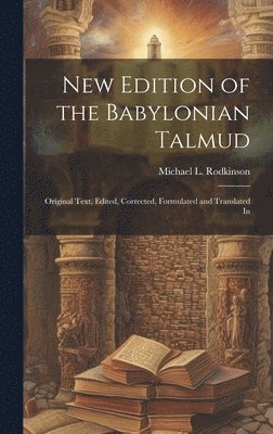 New Edition of the Babylonian Talmud; Original Text, Edited, Corrected, Formulated and Translated In