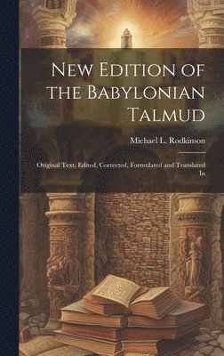 New Edition of the Babylonian Talmud; Original Text, Edited, Corrected, Formulated and Translated In 1