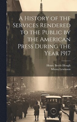 Minna Lewinson, Henry Beetle Hough - History of the Services Rendered to the Public by the American Press During the Year 1917, Inbunden