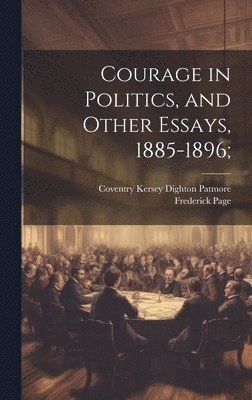 Courage in Politics, and Other Essays, 1885-1896; 1