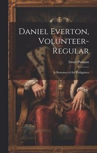 bokomslag Daniel Everton, Volunteer-Regular; A Romance of the Philippines