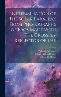 bokomslag Determination of The Solar Parallax From Photographs of Eros Made With The Crossley Reflector of The