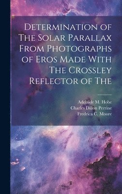 bokomslag Determination of The Solar Parallax From Photographs of Eros Made With The Crossley Reflector of The