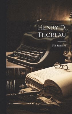 F B Sanborn, F. B. Sanborn - Henry D. Thoreau, Inbunden
