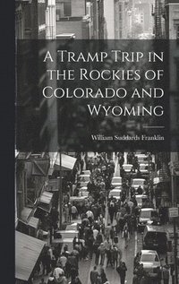 bokomslag A Tramp Trip in the Rockies of Colorado and Wyoming