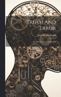 bokomslag Truth And Error; or, The Science of Intellection