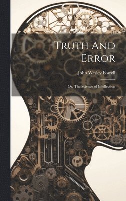 Truth And Error; or, The Science of Intellection 1