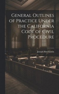 bokomslag General Outlines of Practice Under the California Code of Civil Procedure