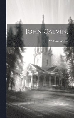 Williston Walker - John Calvin,, Inbunden