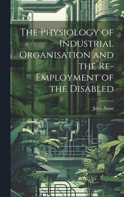 The Physiology of Industrial Organisation and the Re-employment of the Disabled 1