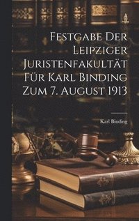 bokomslag Festgabe der Leipziger Juristenfakultt fr Karl Binding zum 7. August 1913