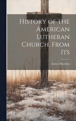 bokomslag History of the American Lutheran Church, From Its