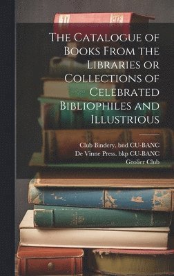 bokomslag The Catalogue of Books From the Libraries or Collections of Celebrated Bibliophiles and Illustrious