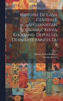 bokomslag Histoire de l'Asie centrale, Afghanistan, Boukhara, Khiva, Khoqand, depuis les dernires annes du r