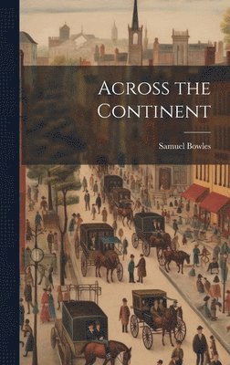 Samuel Bowles - Across the Continent, Inbunden
