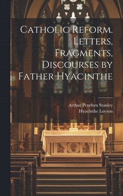 bokomslag Catholic Reform. Letters, Fragments, Discourses by Father Hyacinthe