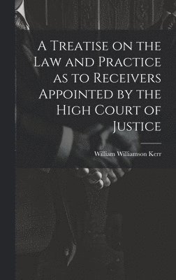 Treatise on the law and Practice as to Receivers Appointed by the High Court of Justice