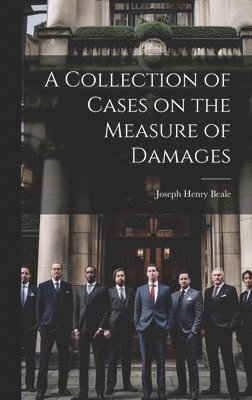 Joseph Henry Beale - Collection of Cases on the Measure of Damages, Inbunden