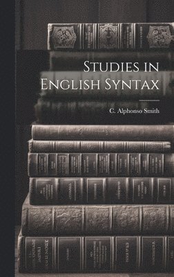 C Alphonso Smith - Studies in English Syntax, Inbunden
