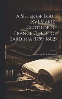 bokomslag A Sister of Louis XVI Marie-Clotilde de France Queen of Sardinia (1759-1802)