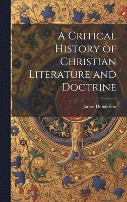 bokomslag Critical History of Christian Literature and Doctrine
