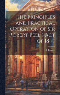 bokomslag Principles and Practical Operation of Sir Robert Peel's Act of 1844
