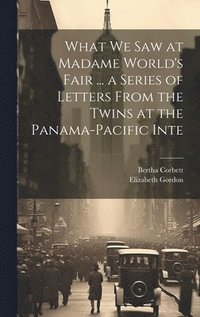 bokomslag What we saw at Madame World's Fair ... a Series of Letters From the Twins at the Panama-Pacific Inte