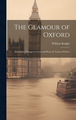 William Knight - Glamour of Oxford; Descriptive Passages in Verse and Prose by Various Writers, Inbunden