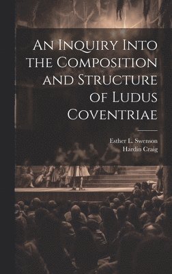 An Inquiry Into the Composition and Structure of Ludus Coventriae 1