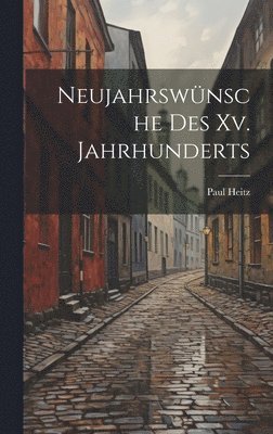 Paul Heitz - Neujahrswünsche des xv. Jahrhunderts, Inbunden