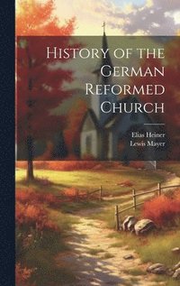 bokomslag History of the German Reformed Church