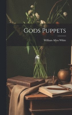 William Allen White - Gods Puppets, Inbunden