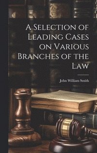 bokomslag A Selection of Leading Cases on Various Branches of the Law
