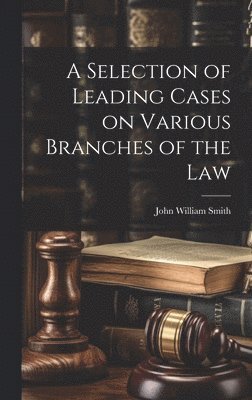 John William Smith - Selection of Leading Cases on Various Branches of the Law, Inbunden