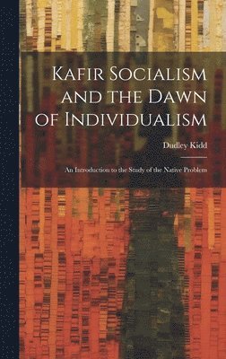 bokomslag Kafir Socialism and the Dawn of Individualism; an Introduction to the Study of the Native Problem