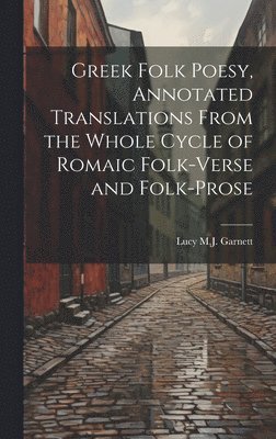 Greek Folk Poesy, Annotated Translations From the Whole Cycle of Romaic Folk-Verse and Folk-Prose 1