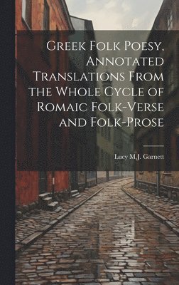 Greek Folk Poesy, Annotated Translations From the Whole Cycle of Romaic Folk-Verse and Folk-Prose