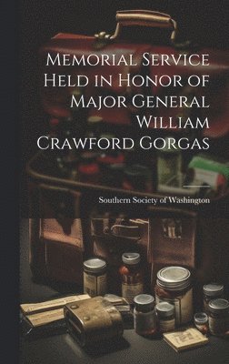 Southern Society of Washington - Memorial Service Held in Honor of Major General William Crawford Gorgas, Inbunden