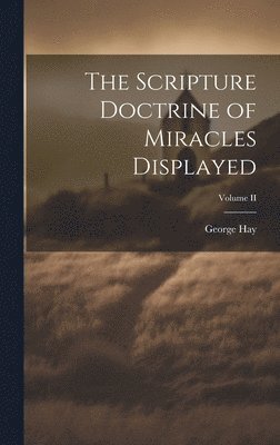 bokomslag The Scripture Doctrine of Miracles Displayed; Volume II