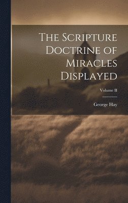 George Hay - Scripture Doctrine of Miracles Displayed; Volume II, Inbunden