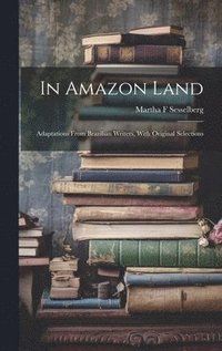 bokomslag In Amazon Land; Adaptations From Brazilian Writers, With Original Selections