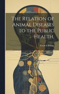 bokomslag Relation of Animal Diseases to the Public Health,