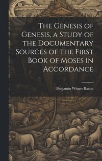 bokomslag The Genesis of Genesis, a Study of the Documentary Sources of the First Book of Moses in Accordance