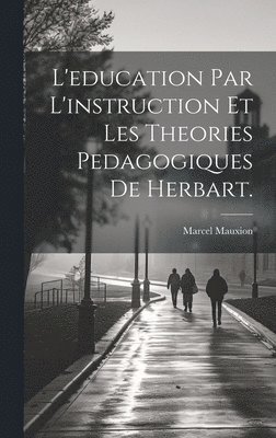 bokomslag L'education par l'instruction et les Theories Pedagogiques de Herbart.