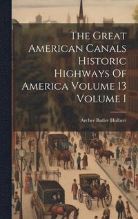 bokomslag The Great American Canals Historic Highways Of America Volume 13 Volume I