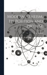 bokomslag Modern Atheism, Its Position and Promise