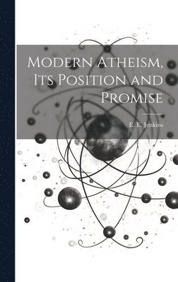 bokomslag Modern Atheism, Its Position and Promise